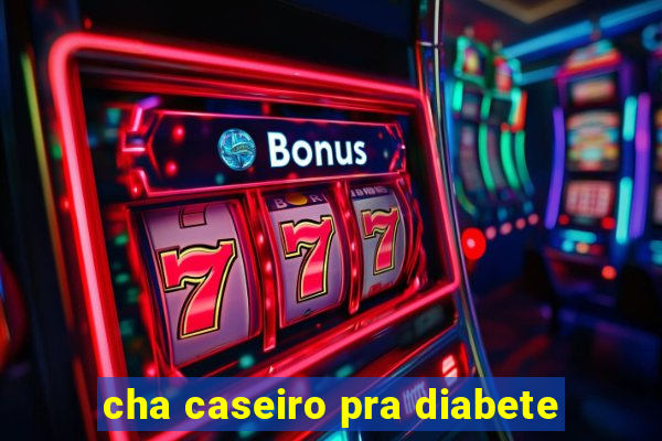 cha caseiro pra diabete